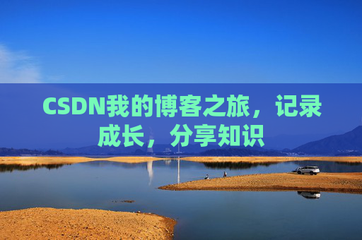 CSDN我的博客之旅，记录成长，分享知识